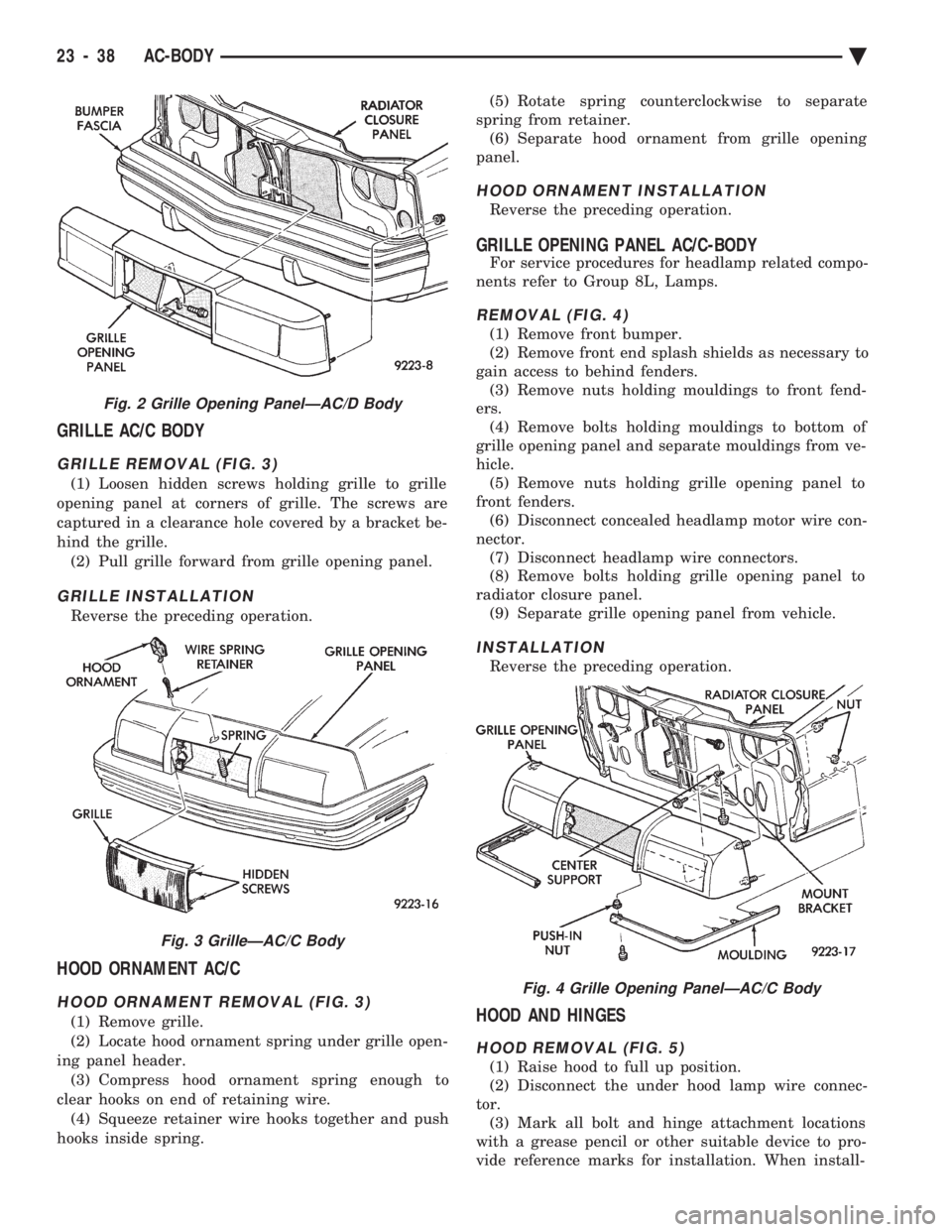 CHEVROLET PLYMOUTH ACCLAIM 1993 Service Manual GRILLE AC/C BODY
GRILLE REMOVAL (FIG. 3)
(1) Loosen hidden screws holding grille to grille
opening panel at corners of grille. The screws are
captured in a clearance hole covered by a bracket be-
hin CHEVROLET PLYMOUTH ACCLAIM 1993 Service Manual GRILLE AC/C BODY
GRILLE REMOVAL (FIG. 3)
(1) Loosen hidden screws holding grille to grille
opening panel at corners of grille. The screws are
captured in a clearance hole covered by a bracket be-
hin