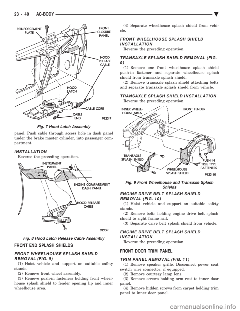 CHEVROLET PLYMOUTH ACCLAIM 1993 Service Manual panel. Push cable through access hole in dash panel
under the brake master cylinder, into passenger com-
partment.
INSTALLATION
Reverse the preceding operation.
FRONT END SPLASH SHIELDS
FRONT WHEELHO CHEVROLET PLYMOUTH ACCLAIM 1993 Service Manual panel. Push cable through access hole in dash panel
under the brake master cylinder, into passenger com-
partment.
INSTALLATION
Reverse the preceding operation.
FRONT END SPLASH SHIELDS
FRONT WHEELHO
