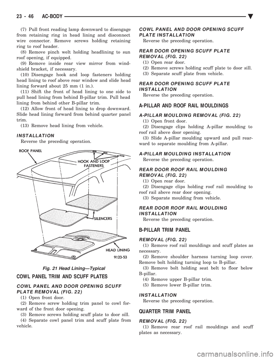 CHEVROLET PLYMOUTH ACCLAIM 1993 Service Manual (7) Pull front reading lamp downward to disengage
from retaining ring in head lining and disconnect
wire connector. Remove screws holding retaining
ring to roof header. (8) Remove pinch welt holding CHEVROLET PLYMOUTH ACCLAIM 1993 Service Manual (7) Pull front reading lamp downward to disengage
from retaining ring in head lining and disconnect
wire connector. Remove screws holding retaining
ring to roof header. (8) Remove pinch welt holding