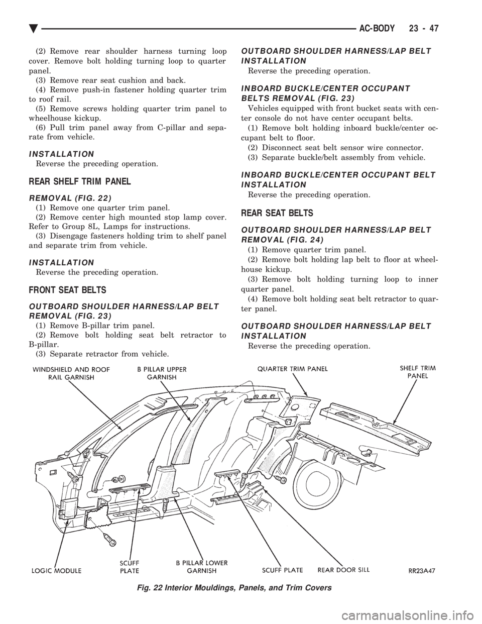 CHEVROLET PLYMOUTH ACCLAIM 1993 Service Manual (2) Remove rear shoulder harness turning loop
cover. Remove bolt holding turning loop to quarter
panel. (3) Remove rear seat cushion and back.
(4) Remove push-in fastener holding quarter trim
to roo CHEVROLET PLYMOUTH ACCLAIM 1993 Service Manual (2) Remove rear shoulder harness turning loop
cover. Remove bolt holding turning loop to quarter
panel. (3) Remove rear seat cushion and back.
(4) Remove push-in fastener holding quarter trim
to roo