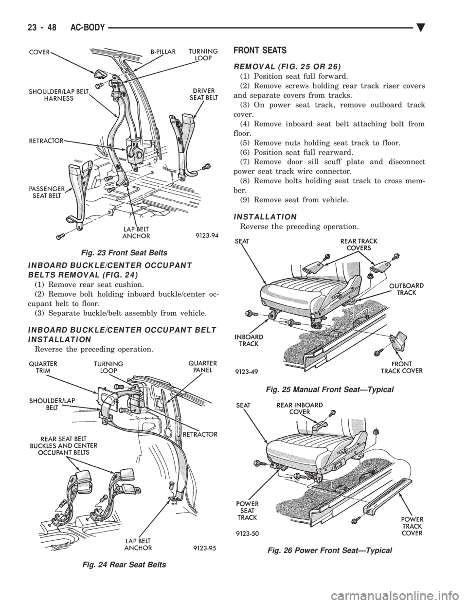 CHEVROLET PLYMOUTH ACCLAIM 1993 Service Manual INBOARD BUCKLE/CENTER OCCUPANT BELTS REMOVAL (FIG. 24)
(1) Remove rear seat cushion.
(2) Remove bolt holding inboard buckle/center oc-
cupant belt to floor. (3) Separate buckle/belt assembly from vehi CHEVROLET PLYMOUTH ACCLAIM 1993 Service Manual INBOARD BUCKLE/CENTER OCCUPANT BELTS REMOVAL (FIG. 24)
(1) Remove rear seat cushion.
(2) Remove bolt holding inboard buckle/center oc-
cupant belt to floor. (3) Separate buckle/belt assembly from vehi