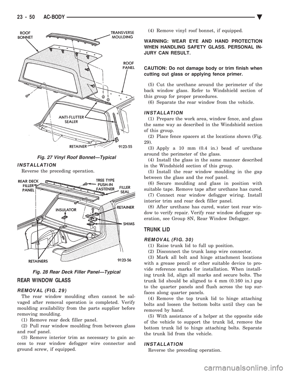 CHEVROLET PLYMOUTH ACCLAIM 1993 Service Manual INSTALLATION
Reverse the preceding operation.
REAR WINDOW GLASS
REMOVAL (FIG. 29)
The rear window moulding often cannot be sal-
vaged after removal operation is completed. Verify
moulding availabilit CHEVROLET PLYMOUTH ACCLAIM 1993 Service Manual INSTALLATION
Reverse the preceding operation.
REAR WINDOW GLASS
REMOVAL (FIG. 29)
The rear window moulding often cannot be sal-
vaged after removal operation is completed. Verify
moulding availabilit