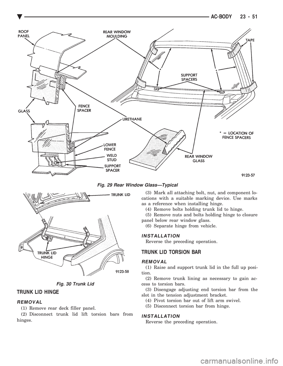CHEVROLET PLYMOUTH ACCLAIM 1993 Service Manual TRUNK LID HINGE
REMOVAL
(1) Remove rear deck filler panel.
(2) Disconnect trunk lid lift torsion bars from
hinges. (3) Mark all attaching bolt, nut, and component lo-
cations with a suitable markin CHEVROLET PLYMOUTH ACCLAIM 1993 Service Manual TRUNK LID HINGE
REMOVAL
(1) Remove rear deck filler panel.
(2) Disconnect trunk lid lift torsion bars from
hinges. (3) Mark all attaching bolt, nut, and component lo-
cations with a suitable markin