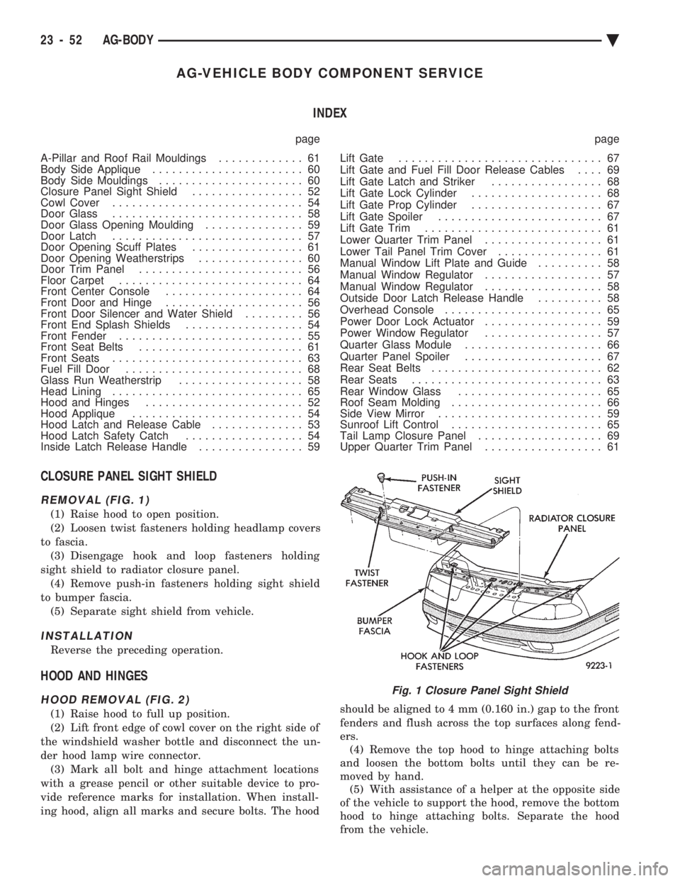 CHEVROLET PLYMOUTH ACCLAIM 1993 Service Manual AG-VEHICLE BODY COMPONENT SERVICE INDEX
page page
A-Pillar and Roof Rail Mouldings ............. 61
Body Side Applique ....................... 60
Body Side Mouldings ...................... 60
C CHEVROLET PLYMOUTH ACCLAIM 1993 Service Manual AG-VEHICLE BODY COMPONENT SERVICE INDEX
page page
A-Pillar and Roof Rail Mouldings ............. 61
Body Side Applique ....................... 60
Body Side Mouldings ...................... 60
C