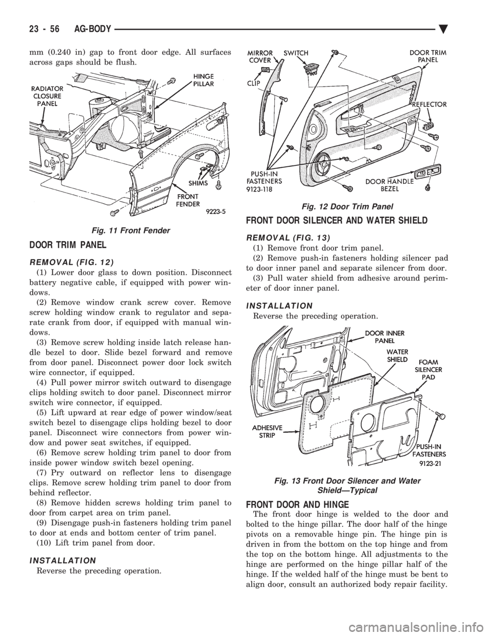 CHEVROLET PLYMOUTH ACCLAIM 1993 Service Manual mm (0.240 in) gap to front door edge. All surfaces
across gaps should be flush.
DOOR TRIM PANEL
REMOVAL (FIG. 12)
(1) Lower door glass to down position. Disconnect
battery negative cable, if equipped CHEVROLET PLYMOUTH ACCLAIM 1993 Service Manual mm (0.240 in) gap to front door edge. All surfaces
across gaps should be flush.
DOOR TRIM PANEL
REMOVAL (FIG. 12)
(1) Lower door glass to down position. Disconnect
battery negative cable, if equipped