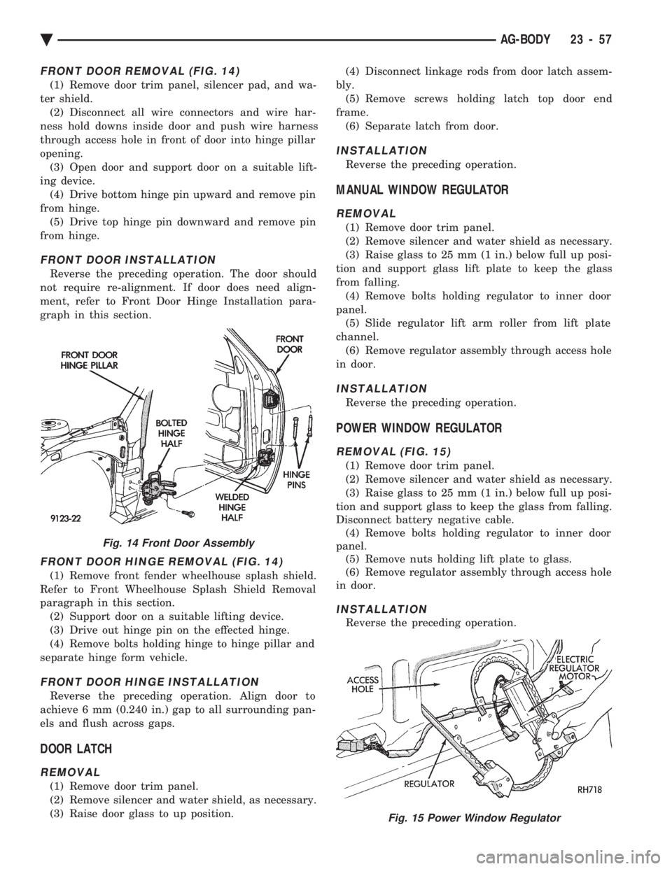 CHEVROLET PLYMOUTH ACCLAIM 1993 Service Manual FRONT DOOR REMOVAL (FIG. 14)
(1) Remove door trim panel, silencer pad, and wa-
ter shield. (2) Disconnect all wire connectors and wire har-
ness hold downs inside door and push wire harness
through a CHEVROLET PLYMOUTH ACCLAIM 1993 Service Manual FRONT DOOR REMOVAL (FIG. 14)
(1) Remove door trim panel, silencer pad, and wa-
ter shield. (2) Disconnect all wire connectors and wire har-
ness hold downs inside door and push wire harness
through a