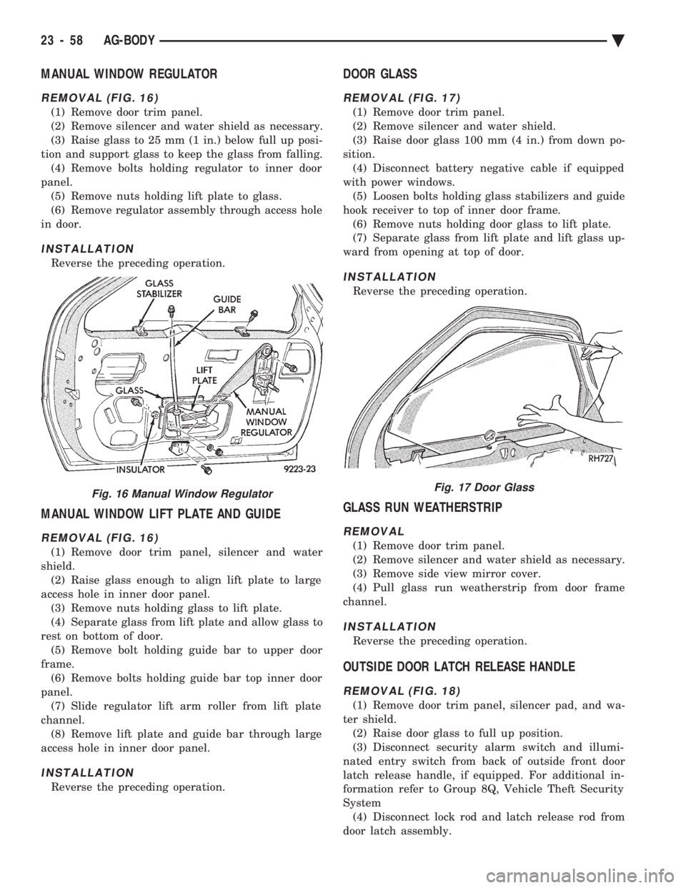 CHEVROLET PLYMOUTH ACCLAIM 1993 Service Manual MANUAL WINDOW REGULATOR
REMOVAL (FIG. 16)
(1) Remove door trim panel.
(2) Remove silencer and water shield as necessary.
(3) Raise glass to 25 mm (1 in.) below full up posi-
tion and support glass to CHEVROLET PLYMOUTH ACCLAIM 1993 Service Manual MANUAL WINDOW REGULATOR
REMOVAL (FIG. 16)
(1) Remove door trim panel.
(2) Remove silencer and water shield as necessary.
(3) Raise glass to 25 mm (1 in.) below full up posi-
tion and support glass to