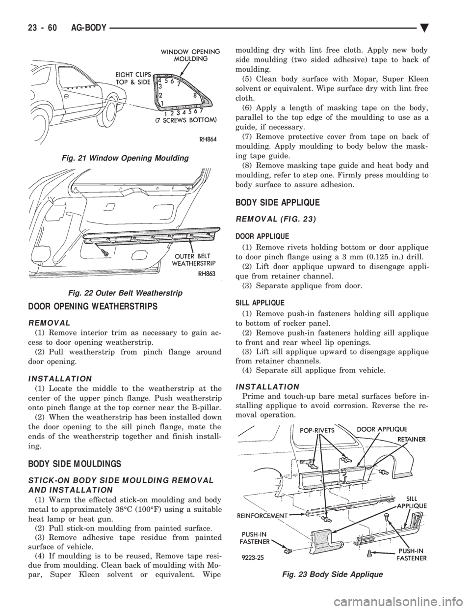 CHEVROLET PLYMOUTH ACCLAIM 1993 Service Manual DOOR OPENING WEATHERSTRIPS
REMOVAL
(1) Remove interior trim as necessary to gain ac-
cess to door opening weatherstrip. (2) Pull weatherstrip from pinch flange around
door opening.
INSTALLATION
(1) L CHEVROLET PLYMOUTH ACCLAIM 1993 Service Manual DOOR OPENING WEATHERSTRIPS
REMOVAL
(1) Remove interior trim as necessary to gain ac-
cess to door opening weatherstrip. (2) Pull weatherstrip from pinch flange around
door opening.
INSTALLATION
(1) L