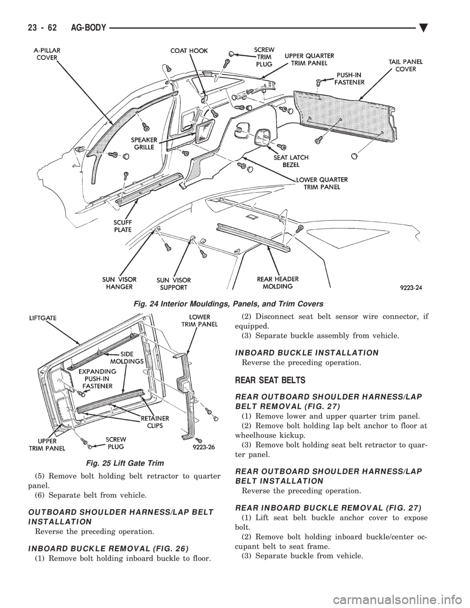 CHEVROLET PLYMOUTH ACCLAIM 1993 Service Manual (5) Remove bolt holding belt retractor to quarter
panel. (6) Separate belt from vehicle.
OUTBOARD SHOULDER HARNESS/LAP BELTINSTALLATION
Reverse the preceding operation.
INBOARD BUCKLE REMOVAL (FIG. 2 CHEVROLET PLYMOUTH ACCLAIM 1993 Service Manual (5) Remove bolt holding belt retractor to quarter
panel. (6) Separate belt from vehicle.
OUTBOARD SHOULDER HARNESS/LAP BELTINSTALLATION
Reverse the preceding operation.
INBOARD BUCKLE REMOVAL (FIG. 2