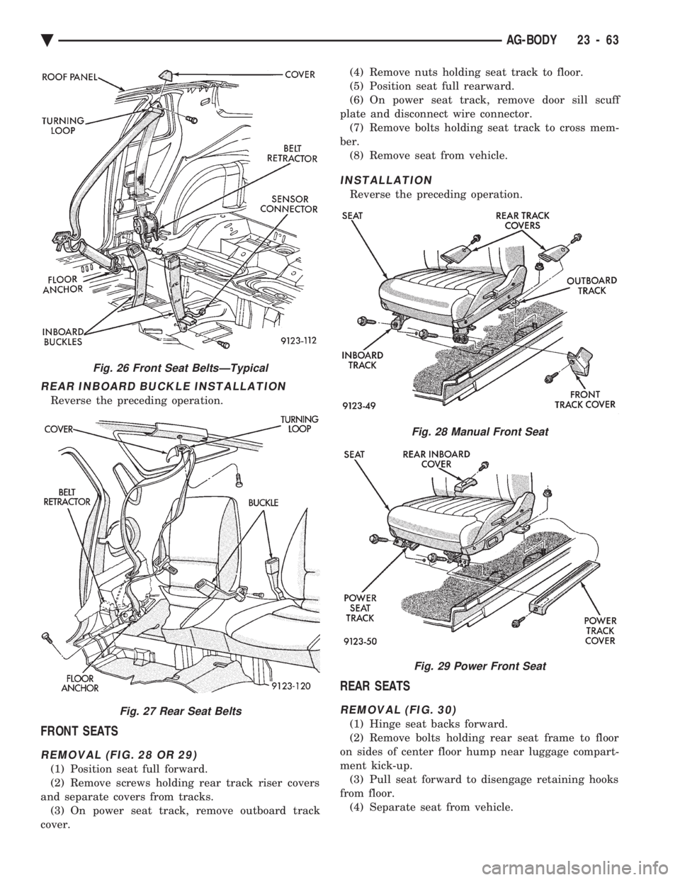 CHEVROLET PLYMOUTH ACCLAIM 1993 Service Manual REAR INBOARD BUCKLE INSTALLATION
Reverse the preceding operation.
FRONT SEATS
REMOVAL (FIG. 28 OR 29)
(1) Position seat full forward.
(2) Remove screws holding rear track riser covers
and separate co CHEVROLET PLYMOUTH ACCLAIM 1993 Service Manual REAR INBOARD BUCKLE INSTALLATION
Reverse the preceding operation.
FRONT SEATS
REMOVAL (FIG. 28 OR 29)
(1) Position seat full forward.
(2) Remove screws holding rear track riser covers
and separate co