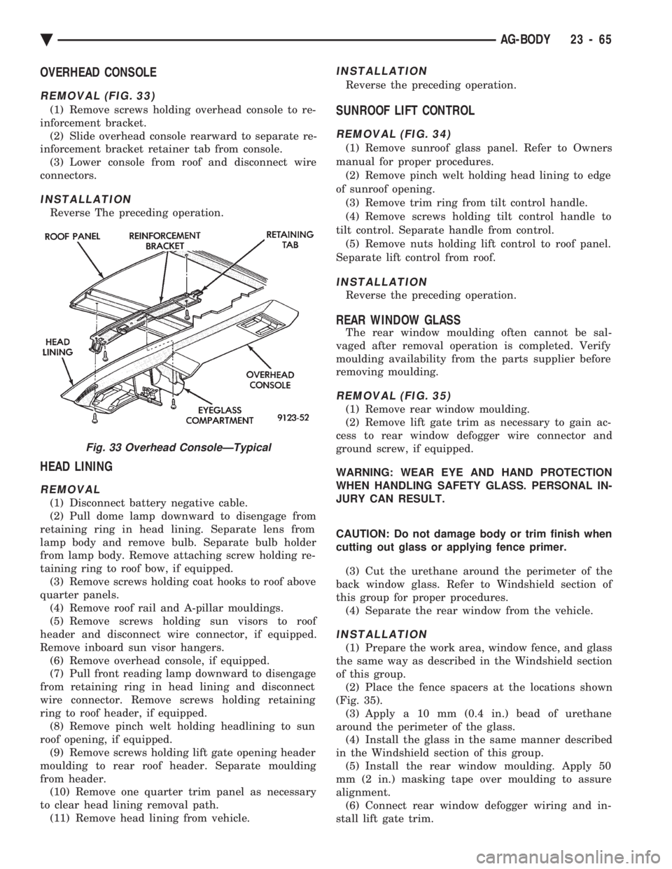 CHEVROLET PLYMOUTH ACCLAIM 1993 Service Manual OVERHEAD CONSOLE
REMOVAL (FIG. 33)
(1) Remove screws holding overhead console to re-
inforcement bracket. (2) Slide overhead console rearward to separate re-
inforcement bracket retainer tab from con CHEVROLET PLYMOUTH ACCLAIM 1993 Service Manual OVERHEAD CONSOLE
REMOVAL (FIG. 33)
(1) Remove screws holding overhead console to re-
inforcement bracket. (2) Slide overhead console rearward to separate re-
inforcement bracket retainer tab from con