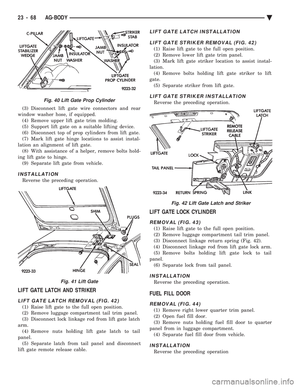 CHEVROLET PLYMOUTH ACCLAIM 1993 Service Manual (3) Disconnect lift gate wire connectors and rear
window washer hose, if equipped. (4) Remove upper lift gate trim molding.
(5) Support lift gate on a suitable lifting device.
(6) Disconnect top of p CHEVROLET PLYMOUTH ACCLAIM 1993 Service Manual (3) Disconnect lift gate wire connectors and rear
window washer hose, if equipped. (4) Remove upper lift gate trim molding.
(5) Support lift gate on a suitable lifting device.
(6) Disconnect top of p