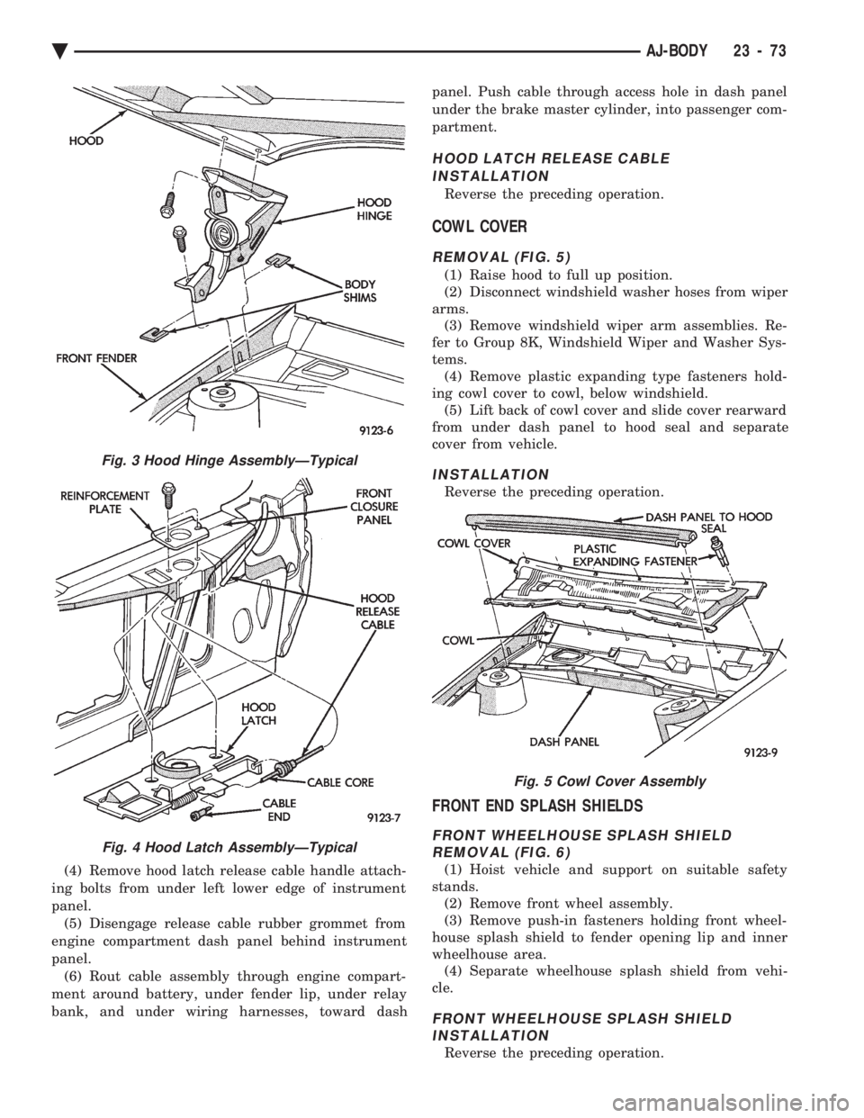 CHEVROLET PLYMOUTH ACCLAIM 1993 Service Manual (4) Remove hood latch release cable handle attach-
ing bolts from under left lower edge of instrument
panel. (5) Disengage release cable rubber grommet from
engine compartment dash panel behind instr CHEVROLET PLYMOUTH ACCLAIM 1993 Service Manual (4) Remove hood latch release cable handle attach-
ing bolts from under left lower edge of instrument
panel. (5) Disengage release cable rubber grommet from
engine compartment dash panel behind instr