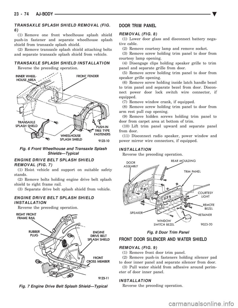 CHEVROLET PLYMOUTH ACCLAIM 1993 Service Manual TRANSAXLE SPLASH SHIELD REMOVAL (FIG. 6)
(1) Remove one front wheelhouse splash shield
push-in fastener and separate wheelhouse splash
shield from transaxle splash shield. (2) Remove transaxle splash CHEVROLET PLYMOUTH ACCLAIM 1993 Service Manual TRANSAXLE SPLASH SHIELD REMOVAL (FIG. 6)
(1) Remove one front wheelhouse splash shield
push-in fastener and separate wheelhouse splash
shield from transaxle splash shield. (2) Remove transaxle splash