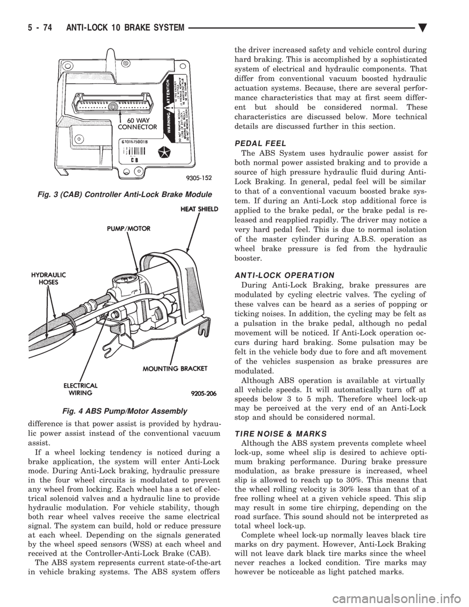 CHEVROLET PLYMOUTH ACCLAIM 1993 Service Manual difference is that power assist is provided by hydrau-
lic power assist instead of the conventional vacuum
assist. If a wheel locking tendency is noticed during a
brake application, the system will CHEVROLET PLYMOUTH ACCLAIM 1993 Service Manual difference is that power assist is provided by hydrau-
lic power assist instead of the conventional vacuum
assist. If a wheel locking tendency is noticed during a
brake application, the system will