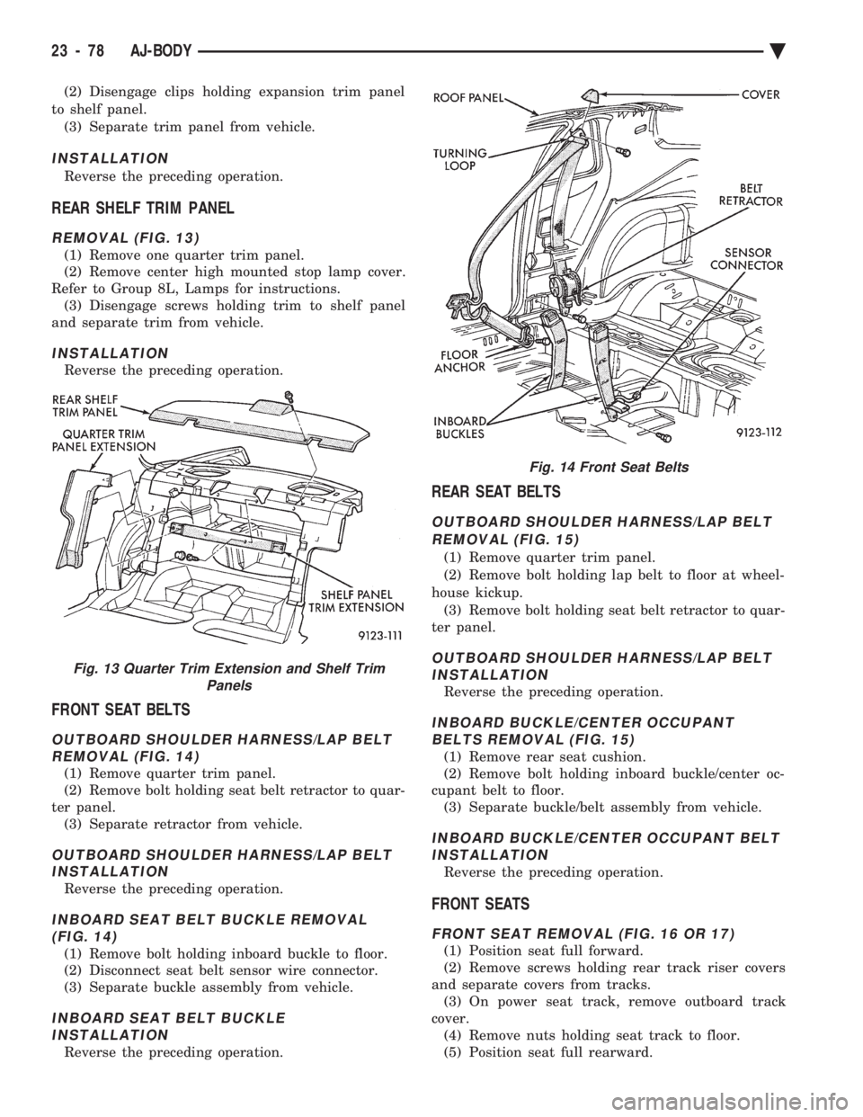 CHEVROLET PLYMOUTH ACCLAIM 1993 Service Manual (2) Disengage clips holding expansion trim panel
to shelf panel. (3) Separate trim panel from vehicle.
INSTALLATION
Reverse the preceding operation.
REAR SHELF TRIM PANEL
REMOVAL (FIG. 13)
(1) Remove CHEVROLET PLYMOUTH ACCLAIM 1993 Service Manual (2) Disengage clips holding expansion trim panel
to shelf panel. (3) Separate trim panel from vehicle.
INSTALLATION
Reverse the preceding operation.
REAR SHELF TRIM PANEL
REMOVAL (FIG. 13)
(1) Remove