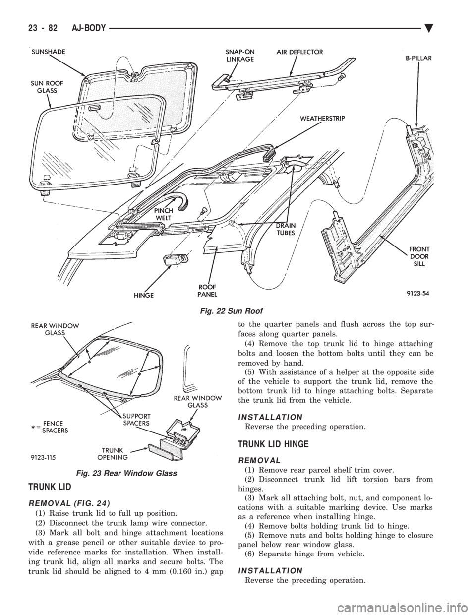 CHEVROLET PLYMOUTH ACCLAIM 1993 Service Manual TRUNK LID
REMOVAL (FIG. 24)
(1) Raise trunk lid to full up position.
(2) Disconnect the trunk lamp wire connector.
(3) Mark all bolt and hinge attachment locations
with a grease pencil or other suita CHEVROLET PLYMOUTH ACCLAIM 1993 Service Manual TRUNK LID
REMOVAL (FIG. 24)
(1) Raise trunk lid to full up position.
(2) Disconnect the trunk lamp wire connector.
(3) Mark all bolt and hinge attachment locations
with a grease pencil or other suita