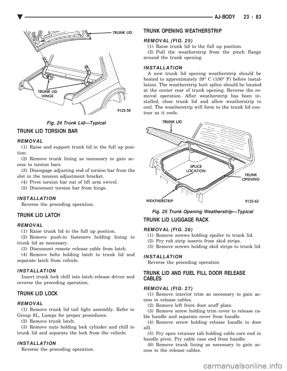 CHEVROLET PLYMOUTH ACCLAIM 1993 Service Manual TRUNK LID TORSION BAR
REMOVAL
(1) Raise and support trunk lid in the full up posi-
tion. (2) Remove trunk lining as necessary to gain ac-
cess to torsion bars. (3) Disengage adjusting end of torsion CHEVROLET PLYMOUTH ACCLAIM 1993 Service Manual TRUNK LID TORSION BAR
REMOVAL
(1) Raise and support trunk lid in the full up posi-
tion. (2) Remove trunk lining as necessary to gain ac-
cess to torsion bars. (3) Disengage adjusting end of torsion