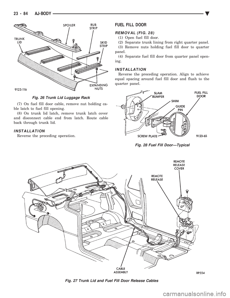 CHEVROLET PLYMOUTH ACCLAIM 1993 Service Manual (7) On fuel fill door cable, remove nut holding ca-
ble latch to fuel fill opening. (8) On trunk lid latch, remove trunk latch cover
and disconnect cable end from latch. Route cable
back through trun CHEVROLET PLYMOUTH ACCLAIM 1993 Service Manual (7) On fuel fill door cable, remove nut holding ca-
ble latch to fuel fill opening. (8) On trunk lid latch, remove trunk latch cover
and disconnect cable end from latch. Route cable
back through trun