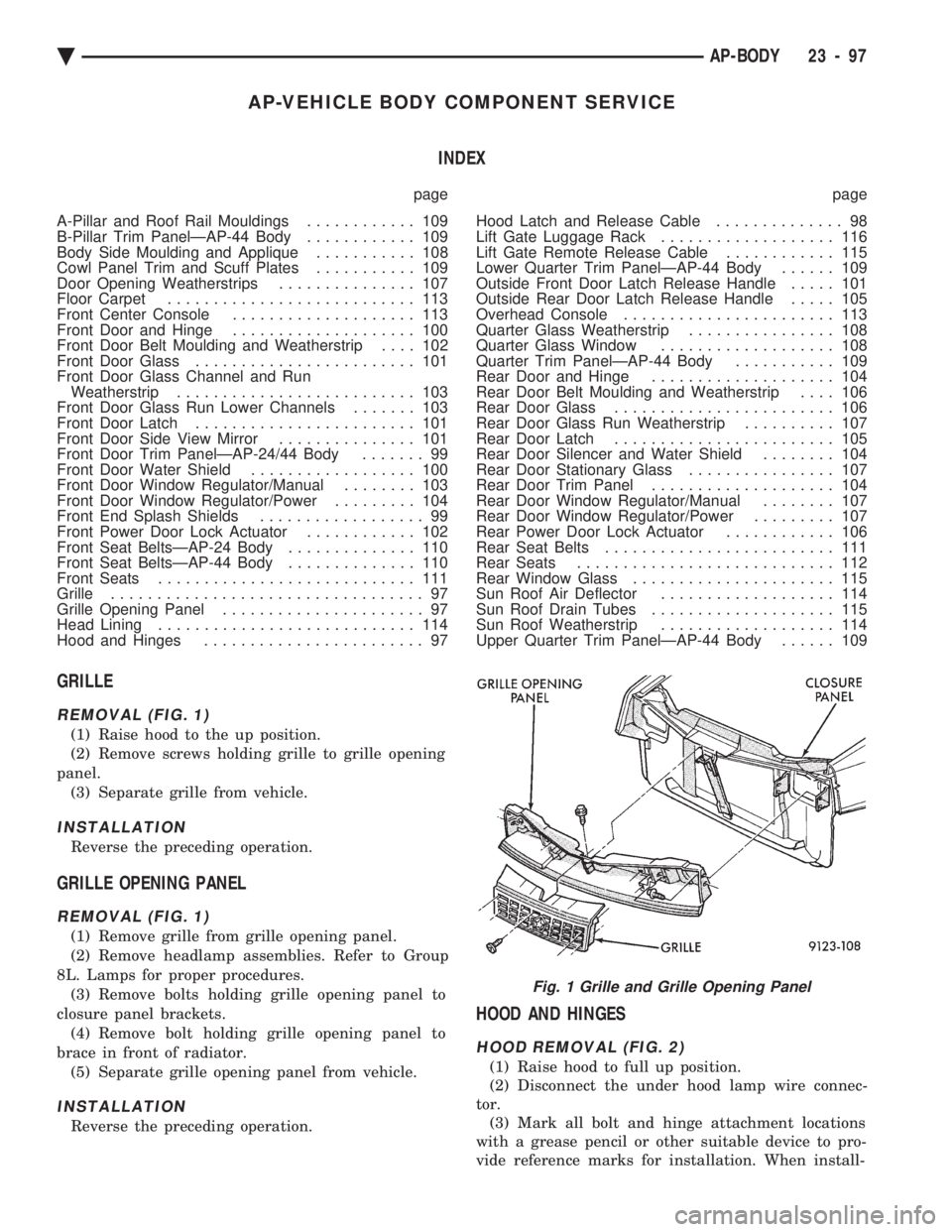 CHEVROLET PLYMOUTH ACCLAIM 1993 Service Manual AP-VEHICLE BODY COMPONENT SERVICE INDEX
page page
A-Pillar and Roof Rail Mouldings ............ 109
B-Pillar Trim PanelÐAP-44 Body ............ 109
Body Side Moulding and Applique ........... 1 CHEVROLET PLYMOUTH ACCLAIM 1993 Service Manual AP-VEHICLE BODY COMPONENT SERVICE INDEX
page page
A-Pillar and Roof Rail Mouldings ............ 109
B-Pillar Trim PanelÐAP-44 Body ............ 109
Body Side Moulding and Applique ........... 1