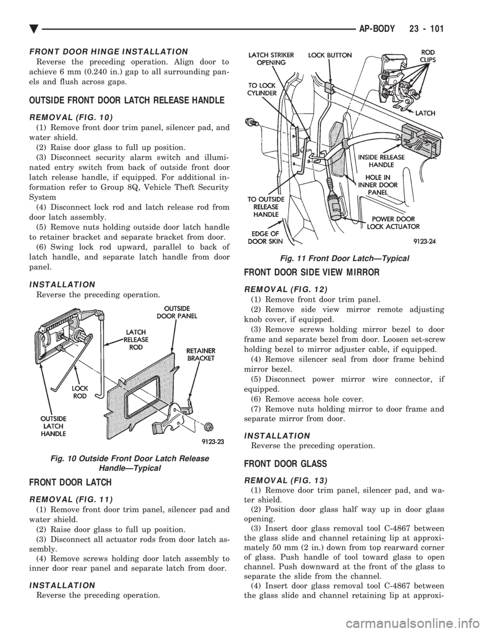 CHEVROLET PLYMOUTH ACCLAIM 1993 Service Manual FRONT DOOR HINGE INSTALLATION
Reverse the preceding operation. Align door to
achieve 6 mm (0.240 in.) gap to all surrounding pan-
els and flush across gaps.
OUTSIDE FRONT DOOR LATCH RELEASE HANDLE
RE CHEVROLET PLYMOUTH ACCLAIM 1993 Service Manual FRONT DOOR HINGE INSTALLATION
Reverse the preceding operation. Align door to
achieve 6 mm (0.240 in.) gap to all surrounding pan-
els and flush across gaps.
OUTSIDE FRONT DOOR LATCH RELEASE HANDLE
RE