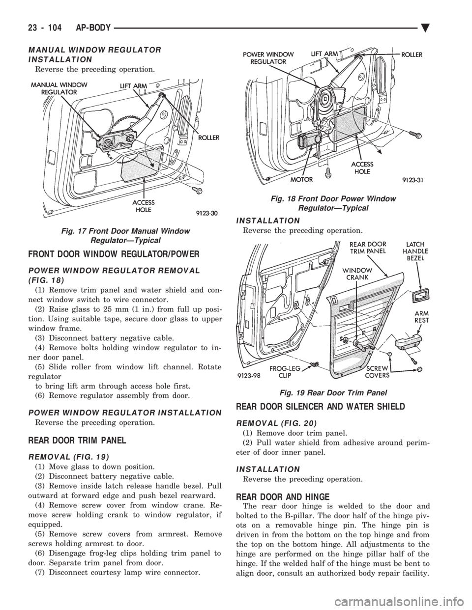 CHEVROLET PLYMOUTH ACCLAIM 1993 Service Manual MANUAL WINDOW REGULATOR INSTALLATION
Reverse the preceding operation.
FRONT DOOR WINDOW REGULATOR/POWER
POWER WINDOW REGULATOR REMOVAL(FIG. 18)
(1) Remove trim panel and water shield and con-
nect win CHEVROLET PLYMOUTH ACCLAIM 1993 Service Manual MANUAL WINDOW REGULATOR INSTALLATION
Reverse the preceding operation.
FRONT DOOR WINDOW REGULATOR/POWER
POWER WINDOW REGULATOR REMOVAL(FIG. 18)
(1) Remove trim panel and water shield and con-
nect win
