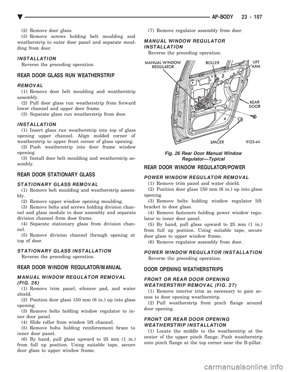 CHEVROLET PLYMOUTH ACCLAIM 1993  Service Manual (2) Remove door glass. 
(3) Remove screws holding belt moulding and
weatherstrip to outer door panel and separate moul-
ding from door.
INSTALLATION
Reverse the preceding operation.
REAR DOOR GLASS RU