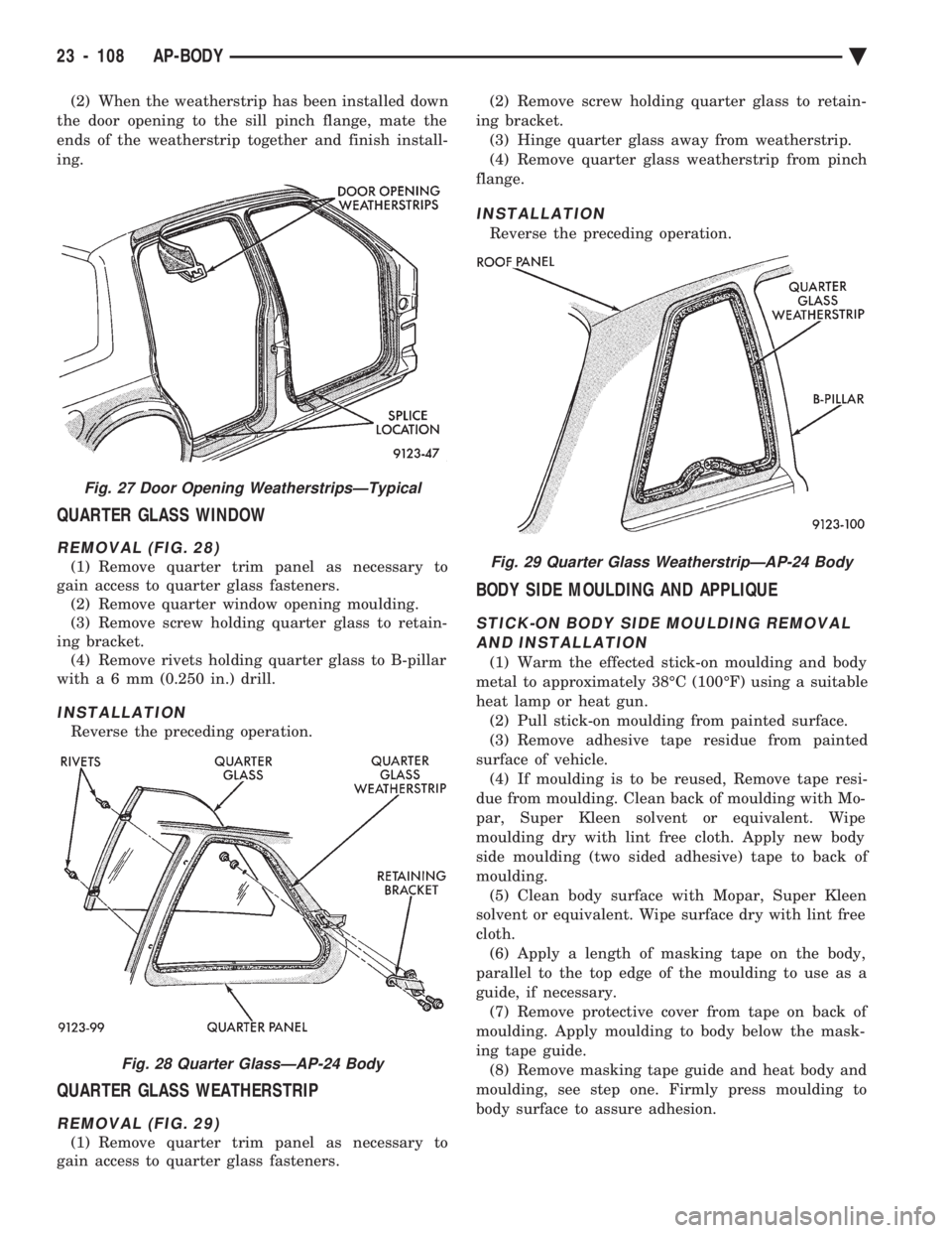 CHEVROLET PLYMOUTH ACCLAIM 1993  Service Manual (2) When the weatherstrip has been installed down 
the door opening to the sill pinch flange, mate the
ends of the weatherstrip together and finish install-
ing.
QUARTER GLASS WINDOW
REMOVAL (FIG. 28)