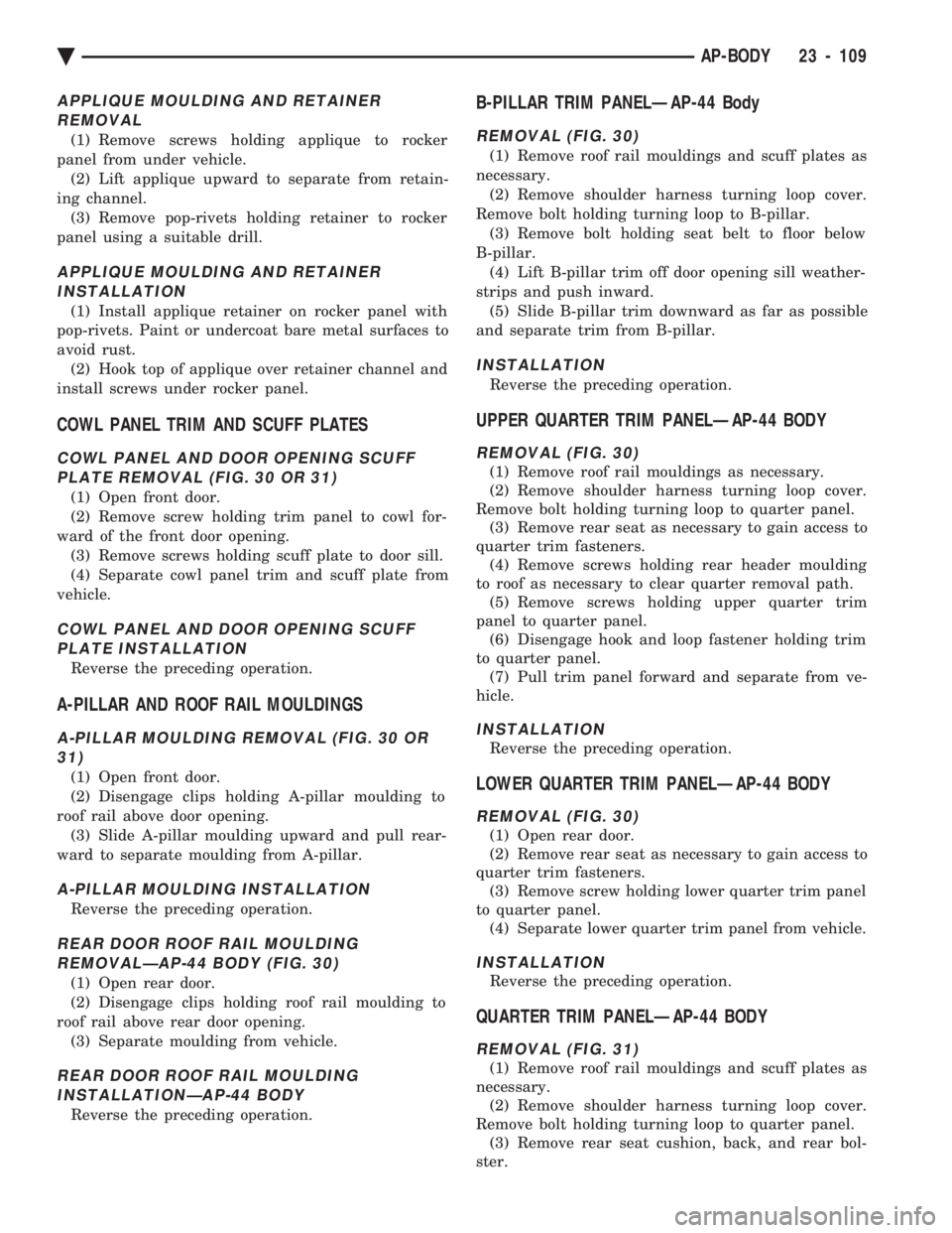 CHEVROLET PLYMOUTH ACCLAIM 1993  Service Manual APPLIQUE MOULDING AND RETAINER REMOVAL
(1) Remove screws holding applique to rocker
panel from under vehicle. (2) Lift applique upward to separate from retain-
ing channel. (3) Remove pop-rivets holdi