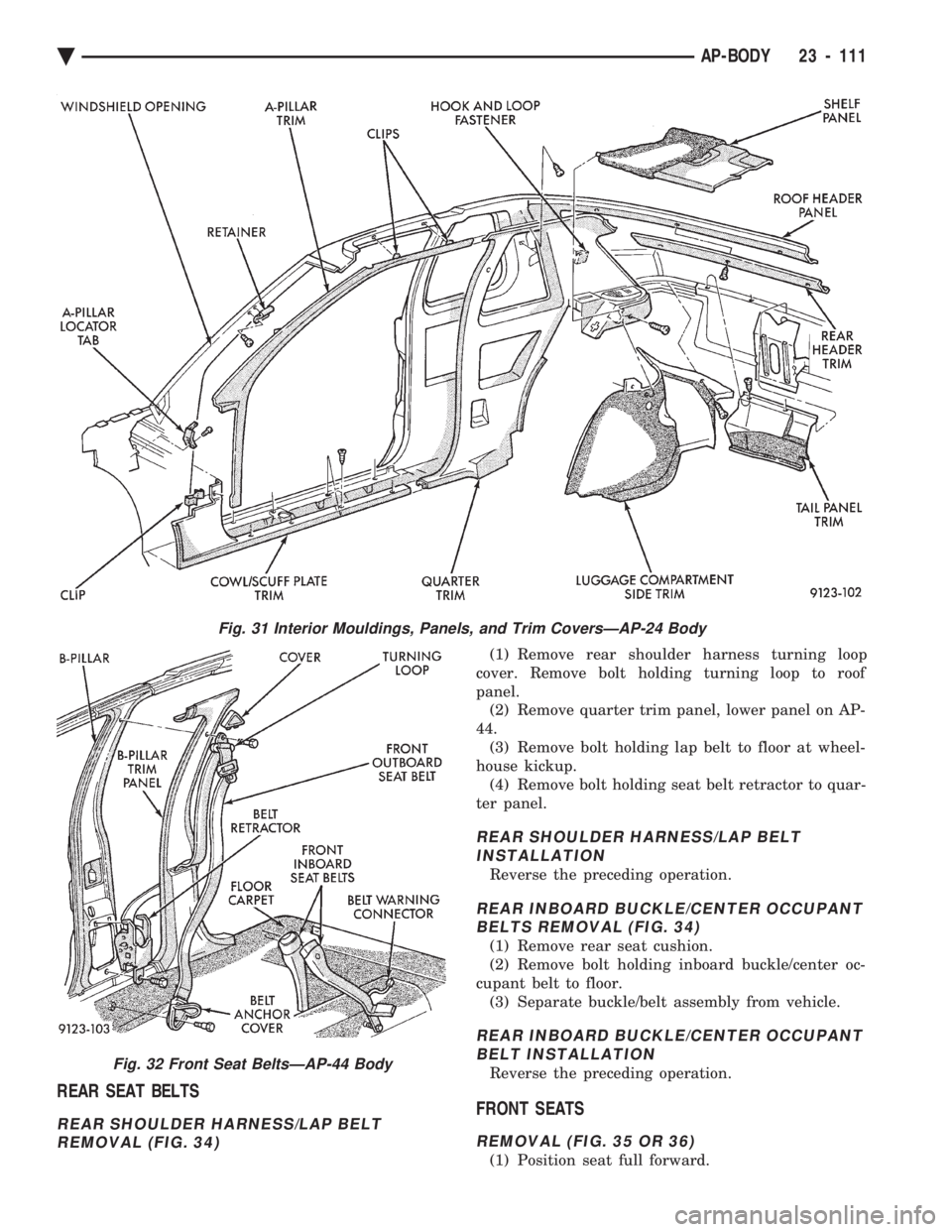 CHEVROLET PLYMOUTH ACCLAIM 1993  Service Manual REAR SEAT BELTS
REAR SHOULDER HARNESS/LAP BELT REMOVAL (FIG. 34)
(1) Remove rear shoulder harness turning loop
cover. Remove bolt holding turning loop to roof
panel. (2) Remove quarter trim panel, low