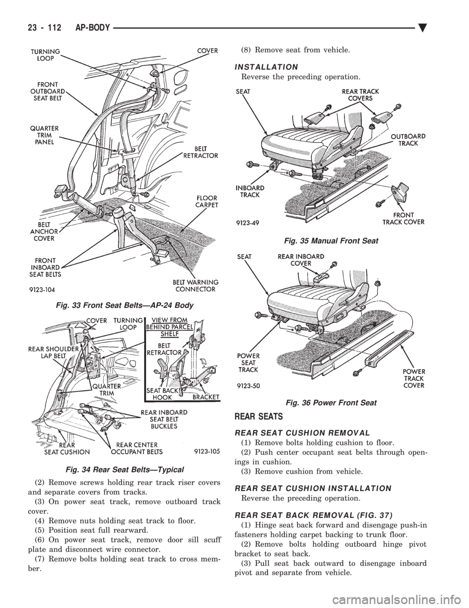 CHEVROLET PLYMOUTH ACCLAIM 1993  Service Manual (2) Remove screws holding rear track riser covers 
and separate covers from tracks. (3) On power seat track, remove outboard track
cover. (4) Remove nuts holding seat track to floor.
(5) Position seat