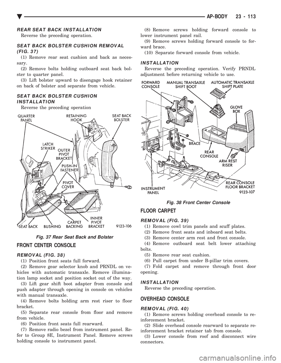 CHEVROLET PLYMOUTH ACCLAIM 1993  Service Manual REAR SEAT BACK INSTALLATION
Reverse the preceding operation.
SEAT BACK BOLSTER CUSHION REMOVAL (FIG. 37)
(1) Remove rear seat cushion and back as neces-
sary. (2) Remove bolts holding outboard seat ba