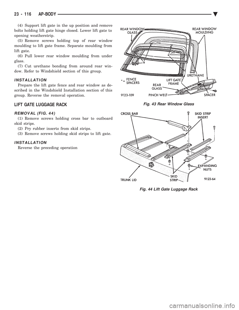 CHEVROLET PLYMOUTH ACCLAIM 1993  Service Manual (4) Support lift gate in the up position and remove 
bolts holding lift gate hinge closed. Lower lift gate to
opening weatherstrip. (5) Remove screws holding top of rear window
moulding to lift gate f