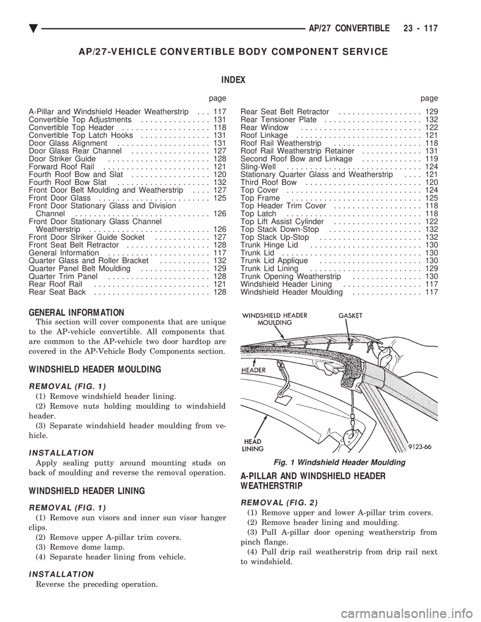 CHEVROLET PLYMOUTH ACCLAIM 1993  Service Manual AP/27-VEHICLE CONVERTIBLE BODY COMPONENT SERVICE INDEX
page page 
A-Pillar and Windshield Header Weatherstrip . . . 117 
Convertible Top Adjustments  ............... 131 
Convertible Top Header  .....