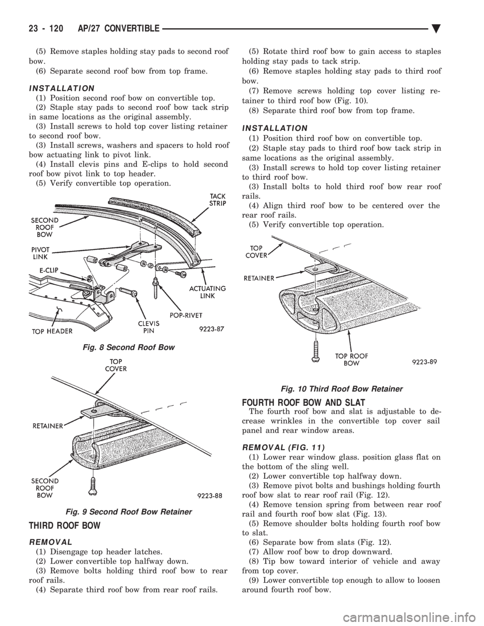 CHEVROLET PLYMOUTH ACCLAIM 1993  Service Manual (5) Remove staples holding stay pads to second roof 
bow. (6) Separate second roof bow from top frame.
INSTALLATION
(1) Position second roof bow on convertible top. 
(2) Staple stay pads to second roo