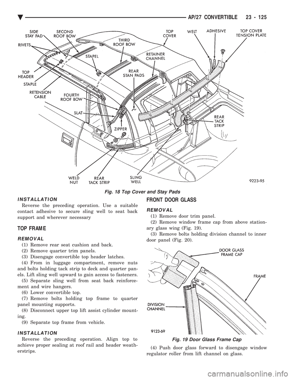 CHEVROLET PLYMOUTH ACCLAIM 1993 Service Manual INSTALLATION
Reverse the preceding operation. Use a suitable
contact adhesive to secure sling well to seat back
support and wherever necessary
TOP FRAME
REMOVAL
(1) Remove rear seat cushion and back. CHEVROLET PLYMOUTH ACCLAIM 1993 Service Manual INSTALLATION
Reverse the preceding operation. Use a suitable
contact adhesive to secure sling well to seat back
support and wherever necessary
TOP FRAME
REMOVAL
(1) Remove rear seat cushion and back.