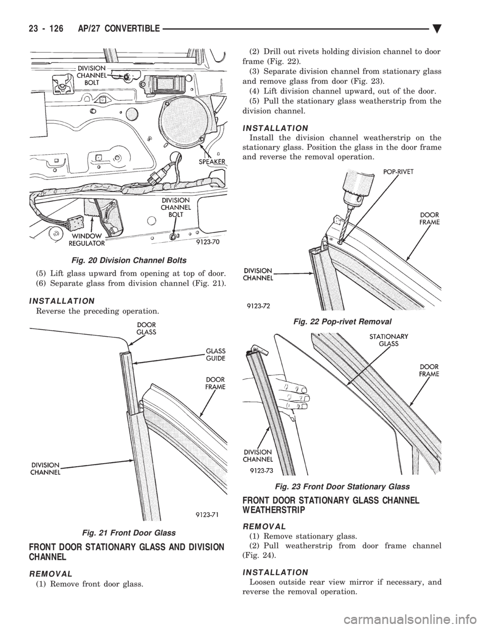 CHEVROLET PLYMOUTH ACCLAIM 1993 Service Manual (5) Lift glass upward from opening at top of door.
(6) Separate glass from division channel (Fig. 21).
INSTALLATION
Reverse the preceding operation.
FRONT DOOR STATIONARY GLASS AND DIVISION
CHANNEL
CHEVROLET PLYMOUTH ACCLAIM 1993 Service Manual (5) Lift glass upward from opening at top of door.
(6) Separate glass from division channel (Fig. 21).
INSTALLATION
Reverse the preceding operation.
FRONT DOOR STATIONARY GLASS AND DIVISION
CHANNEL