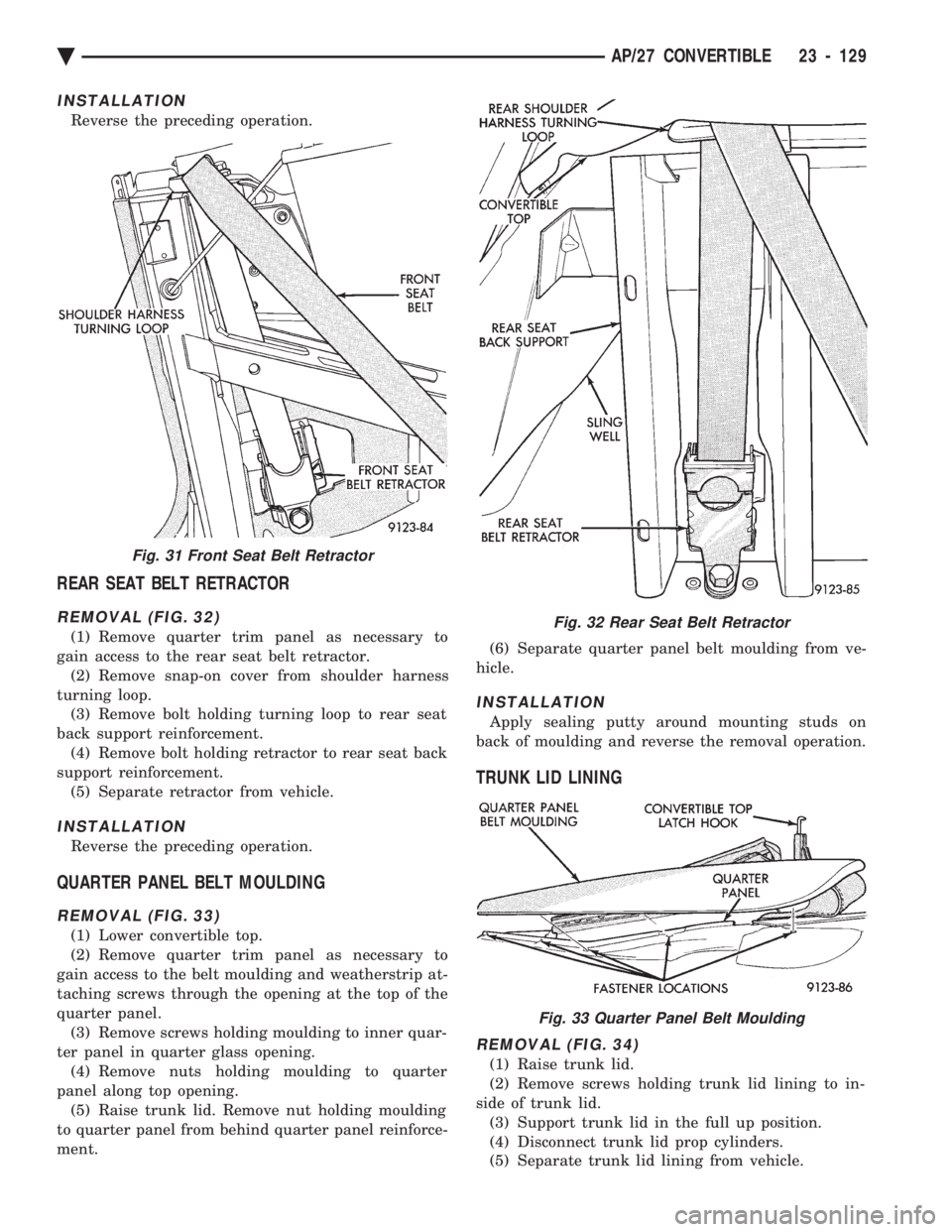 CHEVROLET PLYMOUTH ACCLAIM 1993 Service Manual INSTALLATION
Reverse the preceding operation.
REAR SEAT BELT RETRACTOR
REMOVAL (FIG. 32)
(1) Remove quarter trim panel as necessary to
gain access to the rear seat belt retractor. (2) Remove snap-on CHEVROLET PLYMOUTH ACCLAIM 1993 Service Manual INSTALLATION
Reverse the preceding operation.
REAR SEAT BELT RETRACTOR
REMOVAL (FIG. 32)
(1) Remove quarter trim panel as necessary to
gain access to the rear seat belt retractor. (2) Remove snap-on