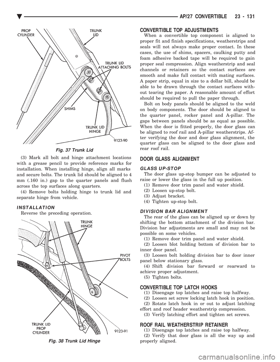 CHEVROLET PLYMOUTH ACCLAIM 1993 Service Manual (3) Mark all bolt and hinge attachment locations
with a grease pencil to provide reference marks for
installation. When installing hinge, align all marks
and secure bolts. The trunk lid should be ali CHEVROLET PLYMOUTH ACCLAIM 1993 Service Manual (3) Mark all bolt and hinge attachment locations
with a grease pencil to provide reference marks for
installation. When installing hinge, align all marks
and secure bolts. The trunk lid should be ali