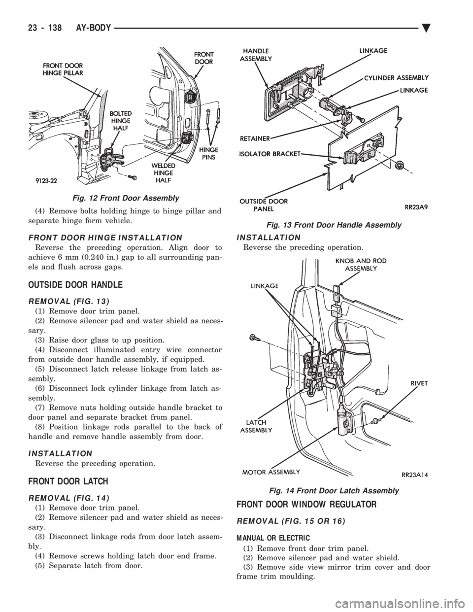 CHEVROLET PLYMOUTH ACCLAIM 1993 Service Manual (4) Remove bolts holding hinge to hinge pillar and
separate hinge form vehicle.
FRONT DOOR HINGE INSTALLATION
Reverse the preceding operation. Align door to
achieve 6 mm (0.240 in.) gap to all surrou CHEVROLET PLYMOUTH ACCLAIM 1993 Service Manual (4) Remove bolts holding hinge to hinge pillar and
separate hinge form vehicle.
FRONT DOOR HINGE INSTALLATION
Reverse the preceding operation. Align door to
achieve 6 mm (0.240 in.) gap to all surrou