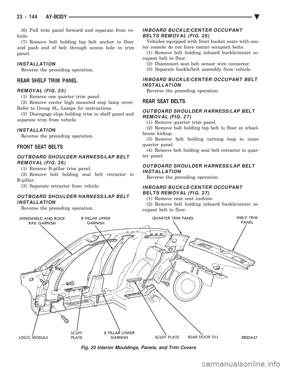 CHEVROLET PLYMOUTH ACCLAIM 1993 Service Manual (6) Pull trim panel forward and separate from ve-
hicle. (7) Remove bolt holding lap belt anchor to floor
and push end of belt through access hole in trim
panel.
INSTALLATION
Reverse the preceding op CHEVROLET PLYMOUTH ACCLAIM 1993 Service Manual (6) Pull trim panel forward and separate from ve-
hicle. (7) Remove bolt holding lap belt anchor to floor
and push end of belt through access hole in trim
panel.
INSTALLATION
Reverse the preceding op