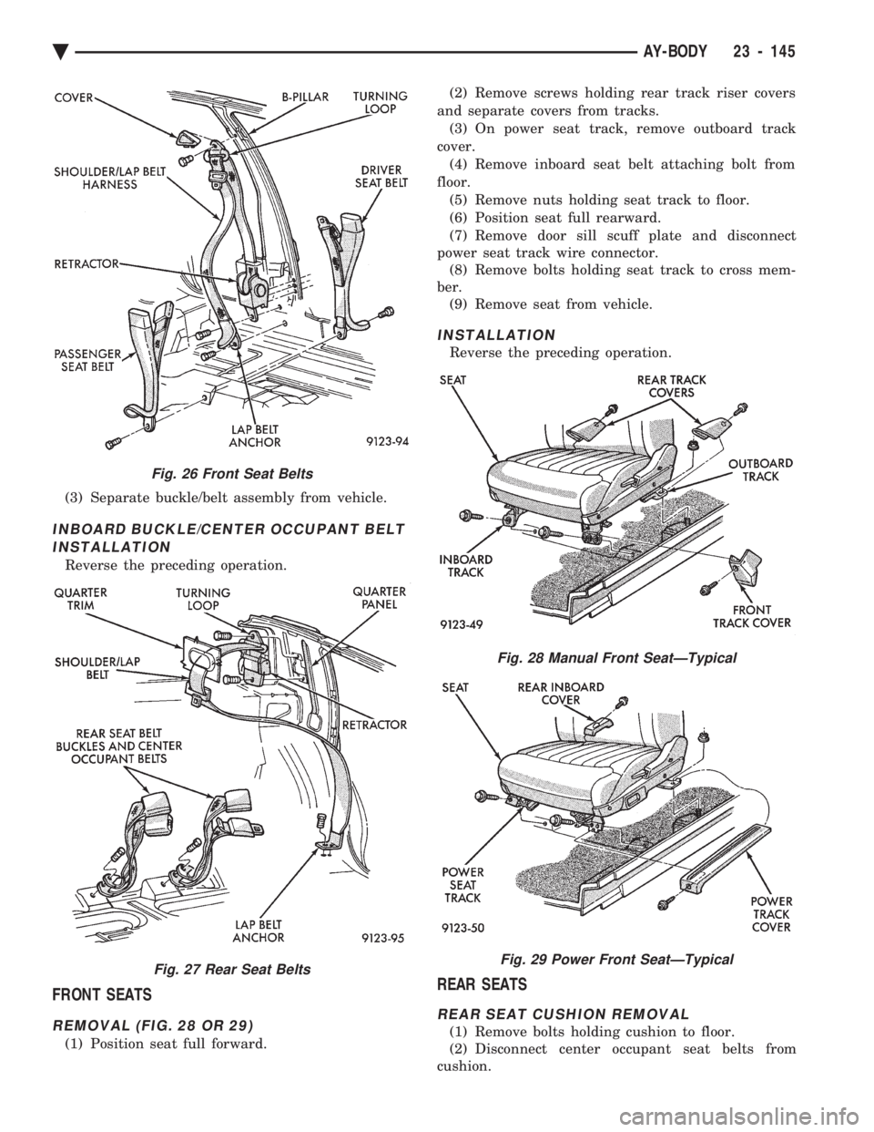 CHEVROLET PLYMOUTH ACCLAIM 1993 Service Manual (3) Separate buckle/belt assembly from vehicle.
INBOARD BUCKLE/CENTER OCCUPANT BELT INSTALLATION
Reverse the preceding operation.
FRONT SEATS
REMOVAL (FIG. 28 OR 29)
(1) Position seat full forward. ( CHEVROLET PLYMOUTH ACCLAIM 1993 Service Manual (3) Separate buckle/belt assembly from vehicle.
INBOARD BUCKLE/CENTER OCCUPANT BELT INSTALLATION
Reverse the preceding operation.
FRONT SEATS
REMOVAL (FIG. 28 OR 29)
(1) Position seat full forward. (