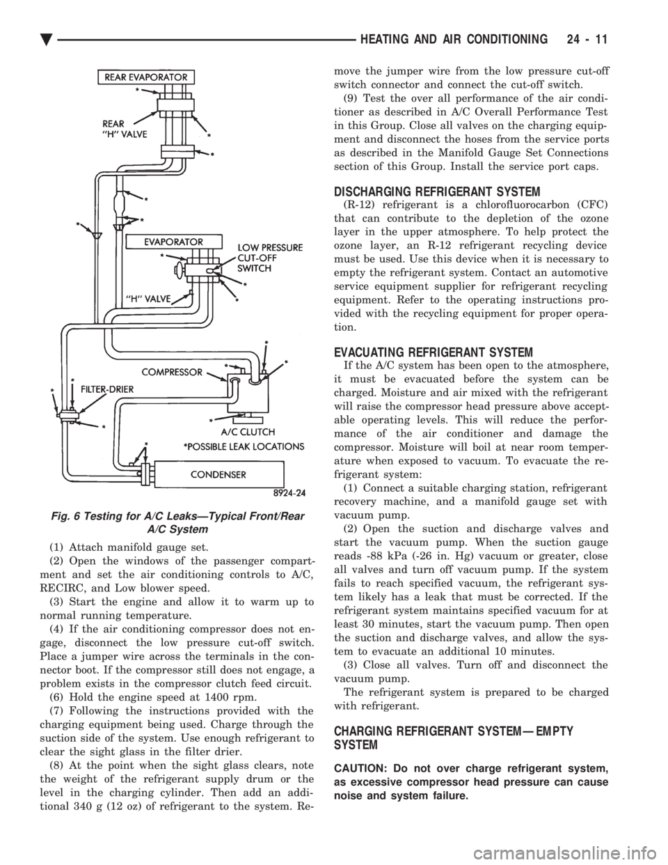 CHEVROLET PLYMOUTH ACCLAIM 1993 Service Manual (1) Attach manifold gauge set.
(2) Open the windows of the passenger compart-
ment and set the air conditioning controls to A/C,
RECIRC, and Low blower speed. (3) Start the engine and allow it to war CHEVROLET PLYMOUTH ACCLAIM 1993 Service Manual (1) Attach manifold gauge set.
(2) Open the windows of the passenger compart-
ment and set the air conditioning controls to A/C,
RECIRC, and Low blower speed. (3) Start the engine and allow it to war