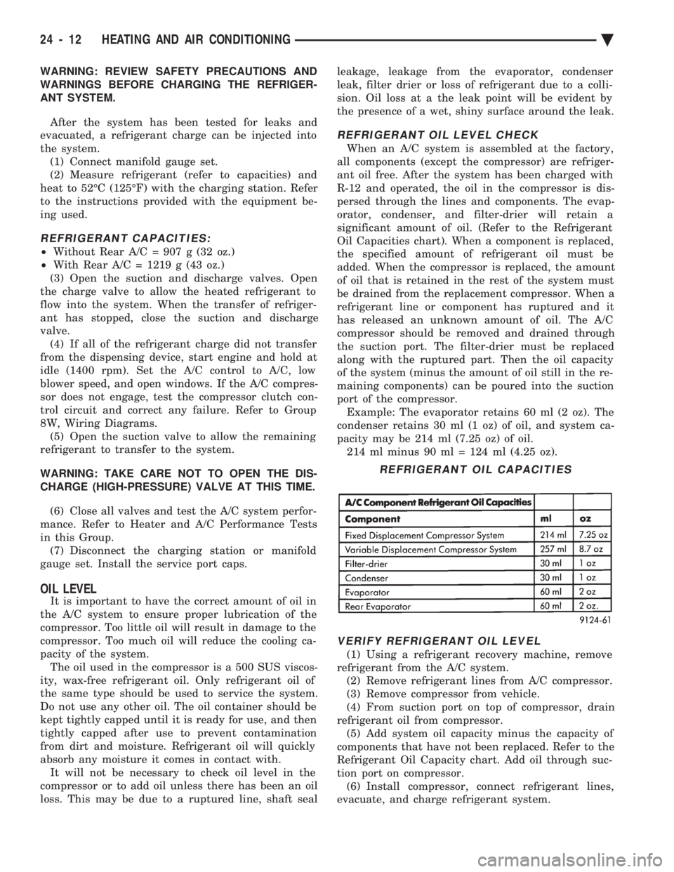 CHEVROLET PLYMOUTH ACCLAIM 1993 Service Manual WARNING: REVIEW SAFETY PRECAUTIONS AND
WARNINGS BEFORE CHARGING THE REFRIGER-
ANT SYSTEM.
After the system has been tested for leaks and
evacuated, a refrigerant charge can be injected into
the sys CHEVROLET PLYMOUTH ACCLAIM 1993 Service Manual WARNING: REVIEW SAFETY PRECAUTIONS AND
WARNINGS BEFORE CHARGING THE REFRIGER-
ANT SYSTEM.
After the system has been tested for leaks and
evacuated, a refrigerant charge can be injected into
the sys