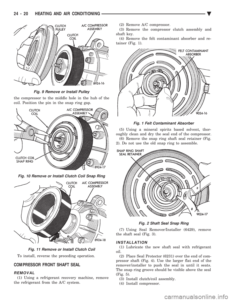 CHEVROLET PLYMOUTH ACCLAIM 1993 Service Manual the compressor to the middle hole in the hub of the
coil. Position the pin in the snap ring gap.
To install, reverse the preceding operation.
COMPRESSOR FRONT SHAFT SEAL
REMOVAL
(1) Using a refriger CHEVROLET PLYMOUTH ACCLAIM 1993 Service Manual the compressor to the middle hole in the hub of the
coil. Position the pin in the snap ring gap.
To install, reverse the preceding operation.
COMPRESSOR FRONT SHAFT SEAL
REMOVAL
(1) Using a refriger