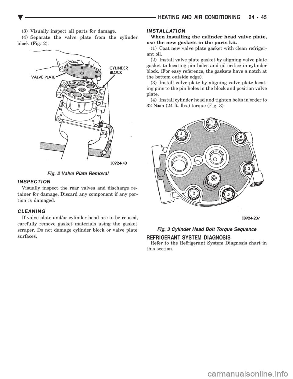 CHEVROLET PLYMOUTH ACCLAIM 1993 Service Manual (3) Visually inspect all parts for damage.
(4) Separate the valve plate from the cylinder
block (Fig. 2).
INSPECTION
Visually inspect the rear valves and discharge re-
tainer for damage. Discard any CHEVROLET PLYMOUTH ACCLAIM 1993 Service Manual (3) Visually inspect all parts for damage.
(4) Separate the valve plate from the cylinder
block (Fig. 2).
INSPECTION
Visually inspect the rear valves and discharge re-
tainer for damage. Discard any