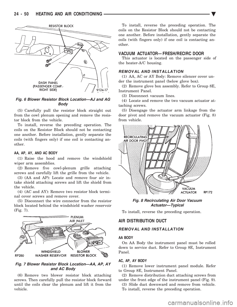 CHEVROLET PLYMOUTH ACCLAIM 1993 Service Manual (5) Carefully pull the resistor block straight out
from the cowl plenum opening and remove the resis-
tor block from the vehicle. To install, reverse the preceding operation. The
coils on the Resisto CHEVROLET PLYMOUTH ACCLAIM 1993 Service Manual (5) Carefully pull the resistor block straight out
from the cowl plenum opening and remove the resis-
tor block from the vehicle. To install, reverse the preceding operation. The
coils on the Resisto