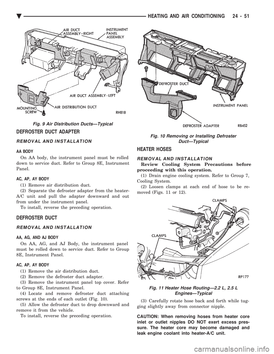 CHEVROLET PLYMOUTH ACCLAIM 1993 Service Manual DEFROSTER DUCT ADAPTER
REMOVAL AND INSTALLATION
AA BODY On AA body, the instrument panel must be rolled
down to service duct. Refer to Group 8E, Instrument
Panel.
AC, AP, AY BODY
(1) Remove air dis CHEVROLET PLYMOUTH ACCLAIM 1993 Service Manual DEFROSTER DUCT ADAPTER
REMOVAL AND INSTALLATION
AA BODY On AA body, the instrument panel must be rolled
down to service duct. Refer to Group 8E, Instrument
Panel.
AC, AP, AY BODY
(1) Remove air dis