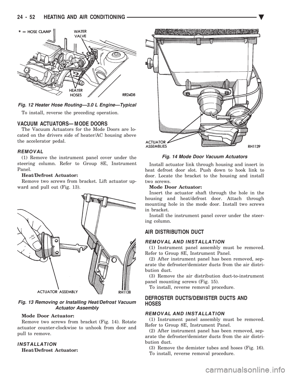CHEVROLET PLYMOUTH ACCLAIM 1993 Service Manual To install, reverse the preceding operation.
VACUUM ACTUATORSÐMODE DOORS
The Vacuum Actuators for the Mode Doors are lo-
cated on the drivers side of heater/AC housing above
the accelerator pedal.
R CHEVROLET PLYMOUTH ACCLAIM 1993 Service Manual To install, reverse the preceding operation.
VACUUM ACTUATORSÐMODE DOORS
The Vacuum Actuators for the Mode Doors are lo-
cated on the drivers side of heater/AC housing above
the accelerator pedal.
R