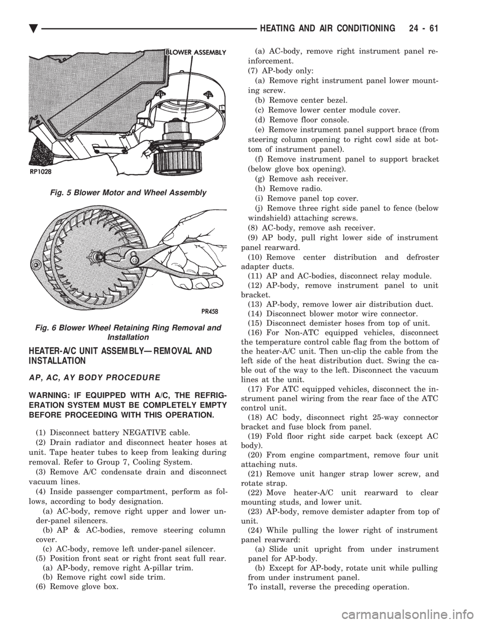 CHEVROLET PLYMOUTH ACCLAIM 1993 Service Manual HEATER-A/C UNIT ASSEMBLYÐREMOVAL AND
INSTALLATION
AP, AC, AY BODY PROCEDURE
WARNING: IF EQUIPPED WITH A/C, THE REFRIG-
ERATION SYSTEM MUST BE COMPLETELY EMPTY
BEFORE PROCEEDING WITH THIS OPERATION. CHEVROLET PLYMOUTH ACCLAIM 1993 Service Manual HEATER-A/C UNIT ASSEMBLYÐREMOVAL AND
INSTALLATION
AP, AC, AY BODY PROCEDURE
WARNING: IF EQUIPPED WITH A/C, THE REFRIG-
ERATION SYSTEM MUST BE COMPLETELY EMPTY
BEFORE PROCEEDING WITH THIS OPERATION.